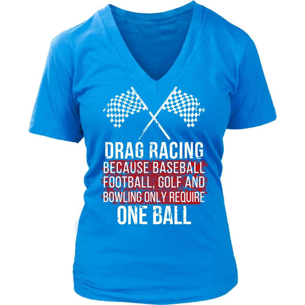 Drag Racing T Shirt - Because baseball, football, golf and bowling only require One ball-T-shirt-Teelime | shirts-hoodies-mugs