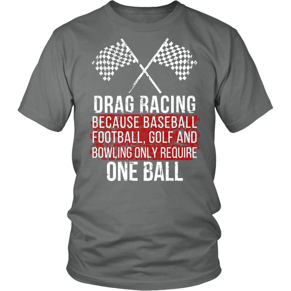 Drag Racing T Shirt - Because baseball, football, golf and bowling only require One ball-T-shirt-Teelime | shirts-hoodies-mugs
