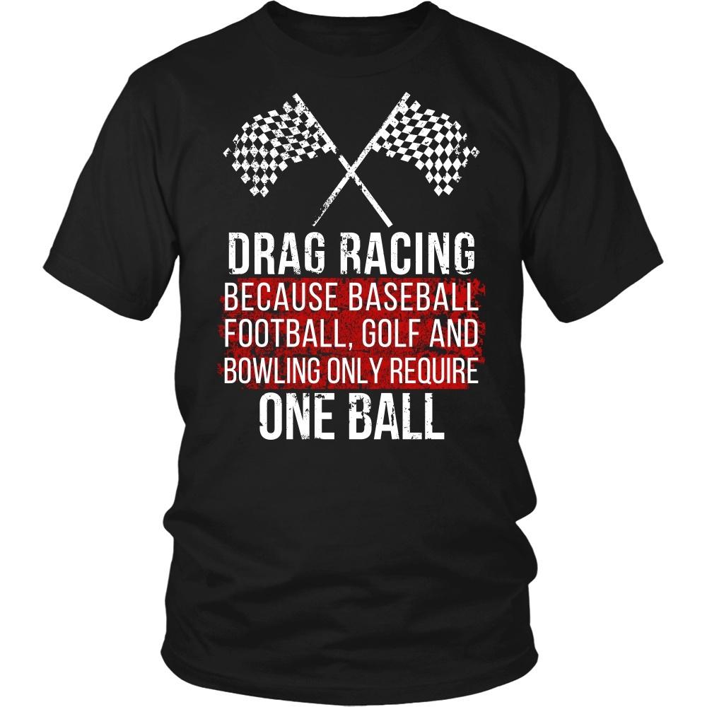 Drag Racing T Shirt - Because baseball, football, golf and bowling only require One ball-T-shirt-Teelime | shirts-hoodies-mugs