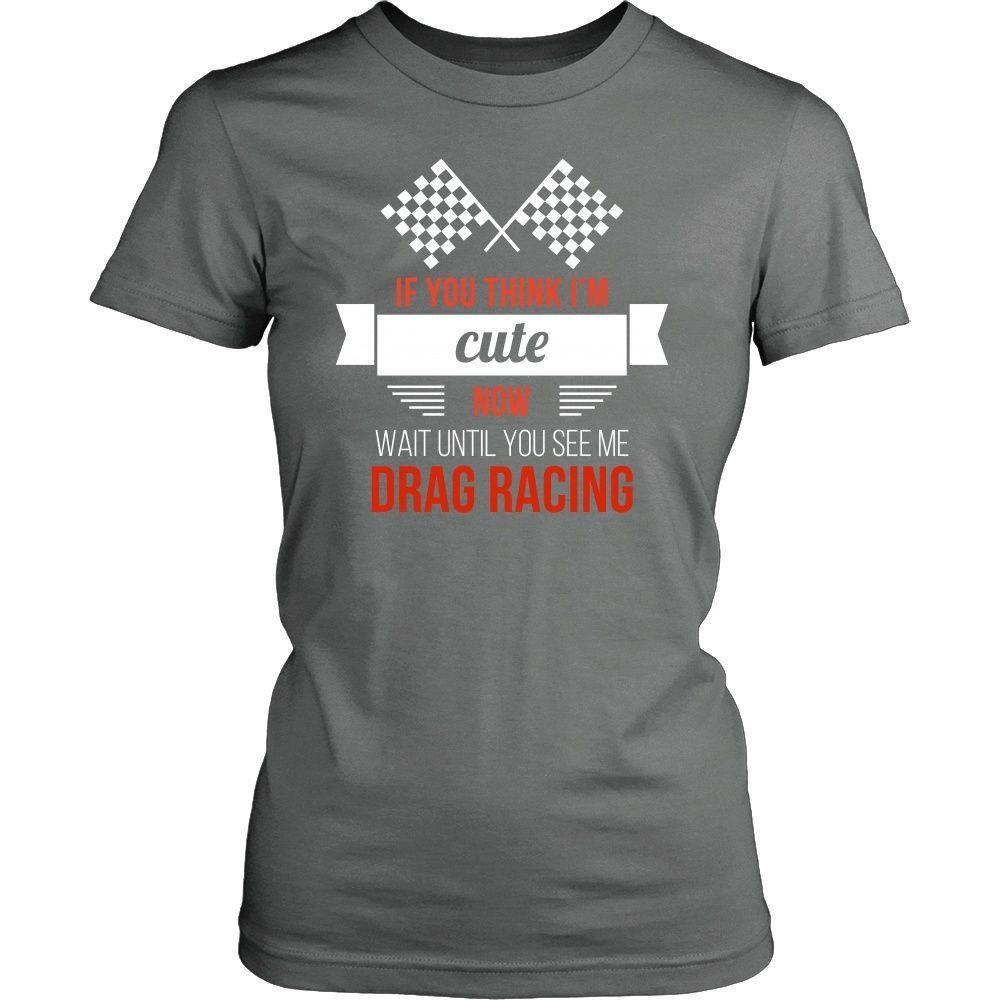 Drag Racing T Shirt - If you think I'm cute now Wait until you see me-T-shirt-Teelime | shirts-hoodies-mugs