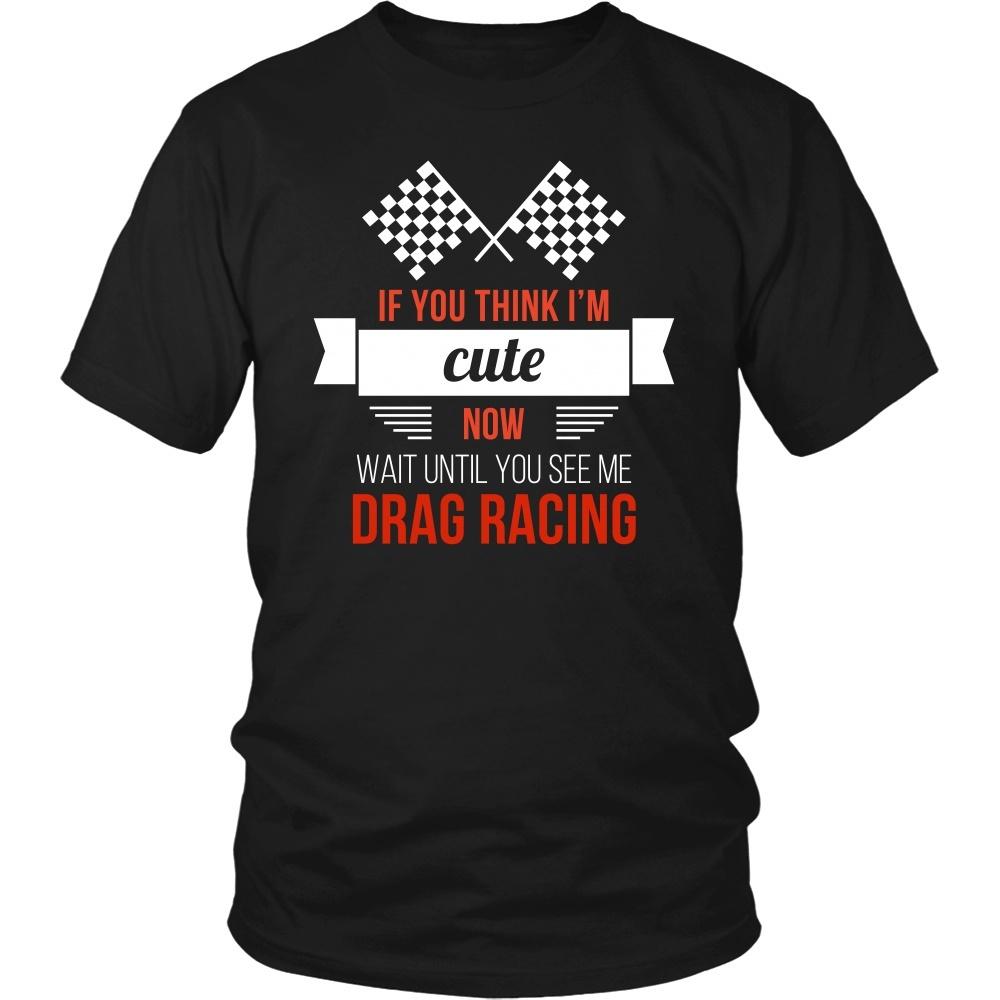 Drag Racing T Shirt - If you think I'm cute now Wait until you see me-T-shirt-Teelime | shirts-hoodies-mugs