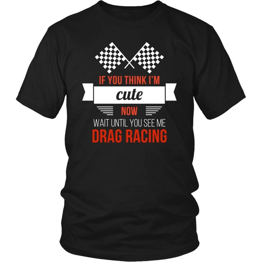 Drag Racing T Shirt - If you think I'm cute now Wait until you see me-T-shirt-Teelime | shirts-hoodies-mugs