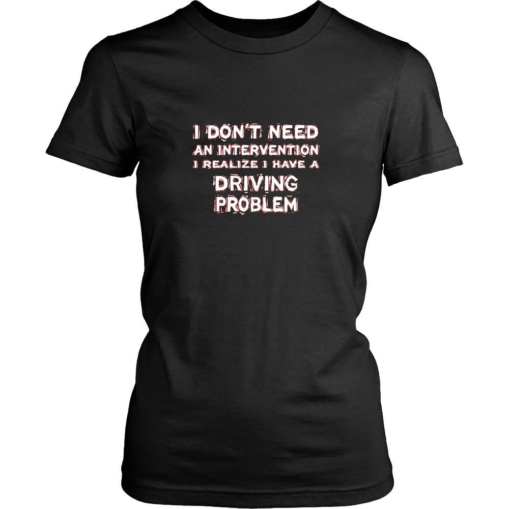 Driving Shirt - I don't need an intervention I realize I have a Driving problem- Hobby Gift-T-shirt-Teelime | shirts-hoodies-mugs