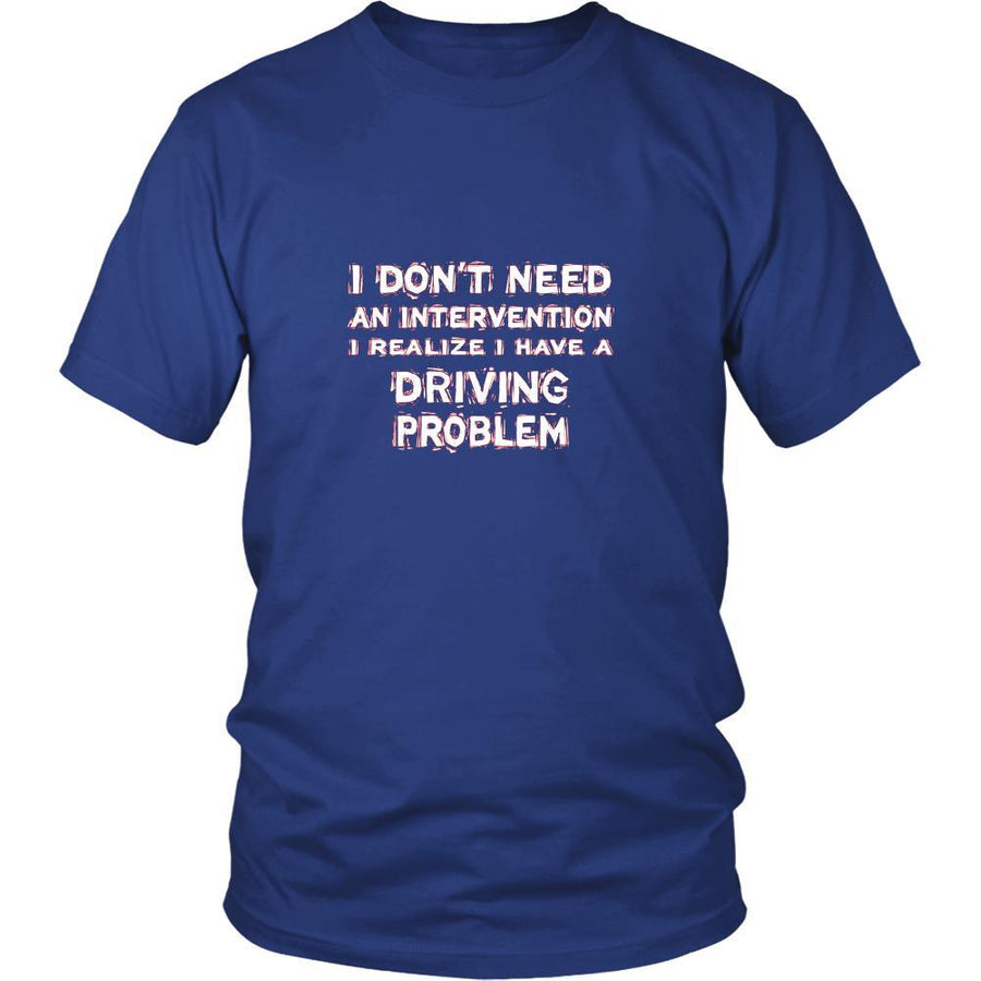 Driving Shirt - I don't need an intervention I realize I have a Driving problem- Hobby Gift-T-shirt-Teelime | shirts-hoodies-mugs