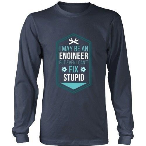 Engineers T Shirt - I may be an Engineer but even I can't fix Stupid-T-shirt-Teelime | shirts-hoodies-mugs