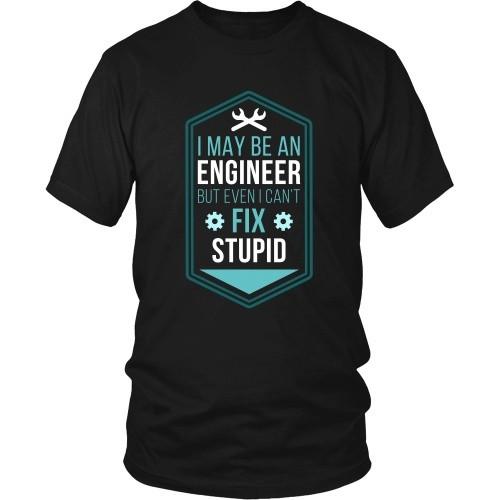 Engineers T Shirt - I may be an Engineer but even I can't fix Stupid-T-shirt-Teelime | shirts-hoodies-mugs