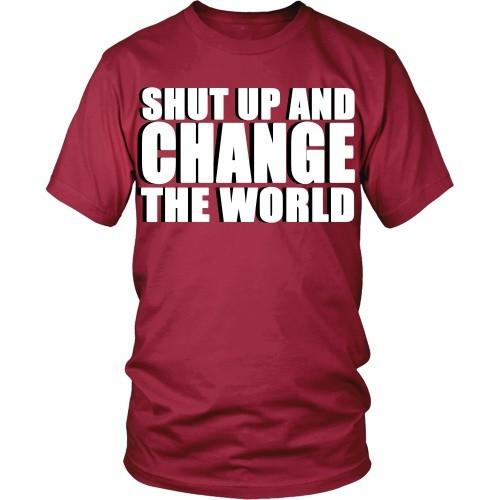 Entrepreneurs T Shirt - Shut up and change the world-T-shirt-Teelime | shirts-hoodies-mugs