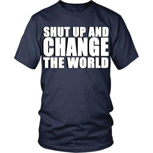 Entrepreneurs T Shirt - Shut up and change the world-T-shirt-Teelime | shirts-hoodies-mugs