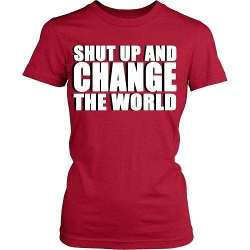 Entrepreneurs T Shirt - Shut up and change the world-T-shirt-Teelime | shirts-hoodies-mugs