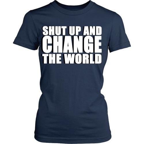 Entrepreneurs T Shirt - Shut up and change the world-T-shirt-Teelime | shirts-hoodies-mugs