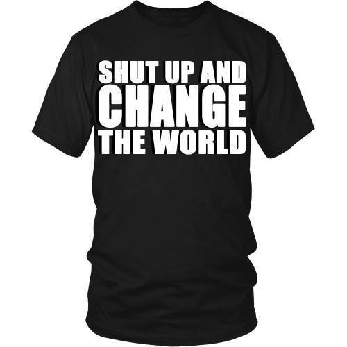 Entrepreneurs T Shirt - Shut up and change the world-T-shirt-Teelime | shirts-hoodies-mugs