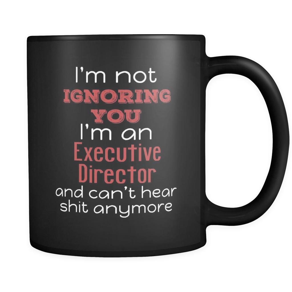 Executive Director I'm Not Ignoring You I'm An Executive Director And Can't Hear Shit Anymore 11oz Black Mug-Drinkware-Teelime | shirts-hoodies-mugs