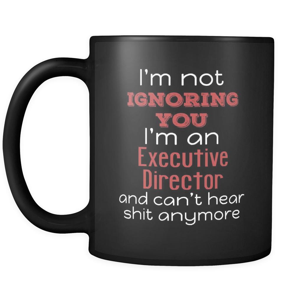 Executive Director I'm Not Ignoring You I'm An Executive Director And Can't Hear Shit Anymore 11oz Black Mug-Drinkware-Teelime | shirts-hoodies-mugs