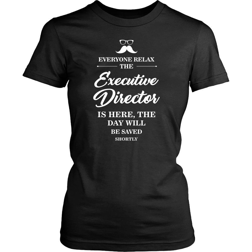 Executive director Shirt - Everyone relax the Executive director is here, the day will be save shortly - Profession Gift-T-shirt-Teelime | shirts-hoodies-mugs