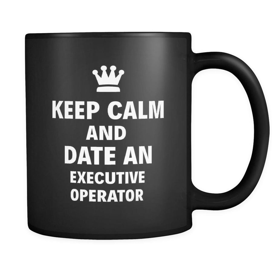Executive Operator Keep Calm And Date An "Executive Operator" 11oz Black Mug-Drinkware-Teelime | shirts-hoodies-mugs