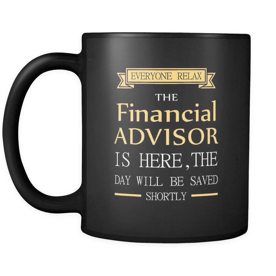 Financial ADVISOR - Everyone relax the Financial ADVISOR is here, the day will be save shortly - 11oz Black Mug-Drinkware-Teelime | shirts-hoodies-mugs
