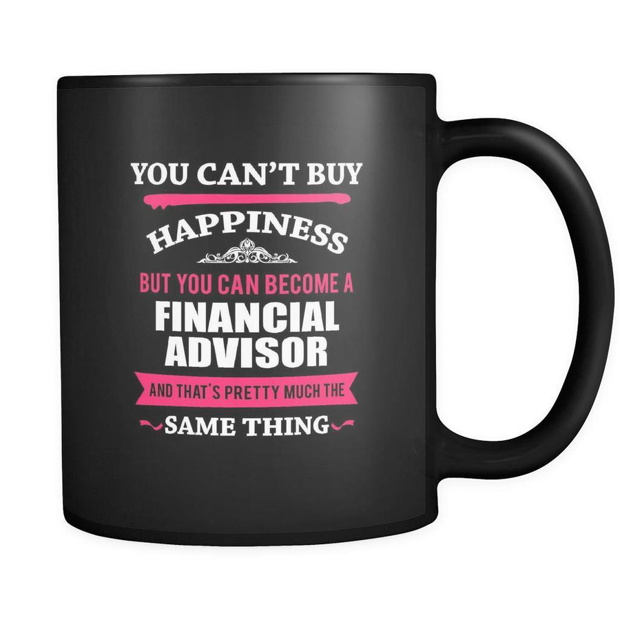 Financial Advisor You can't buy happiness but you can become a Financial Advisor and that's pretty much the same thing 11oz Black Mug-Drinkware-Teelime | shirts-hoodies-mugs