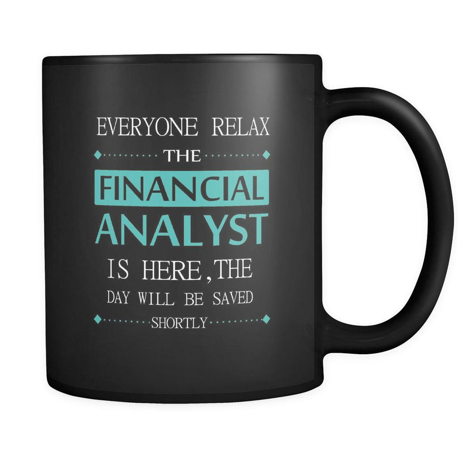 Financial Analyst - Everyone relax the Financial Analyst is here, the day will be save shortly - 11oz Black Mug-Drinkware-Teelime | shirts-hoodies-mugs