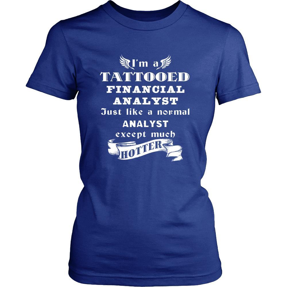 Financial Analyst - I'm a Tattooed Financial Analyst,... much hotter - Profession/Job Shirt-T-shirt-Teelime | shirts-hoodies-mugs