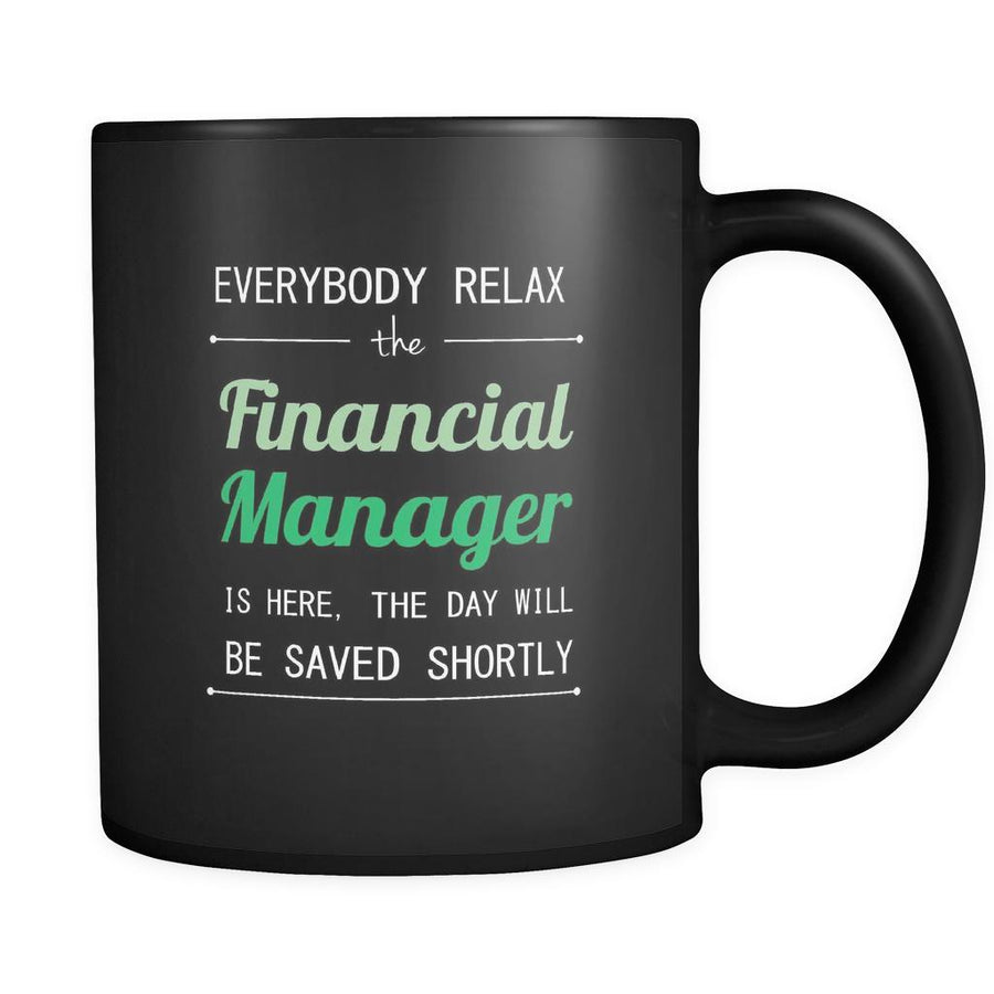Financial Manager - Everybody relax the Financial Manager is here, the day will be save shortly - 11oz Black Mug-Drinkware-Teelime | shirts-hoodies-mugs