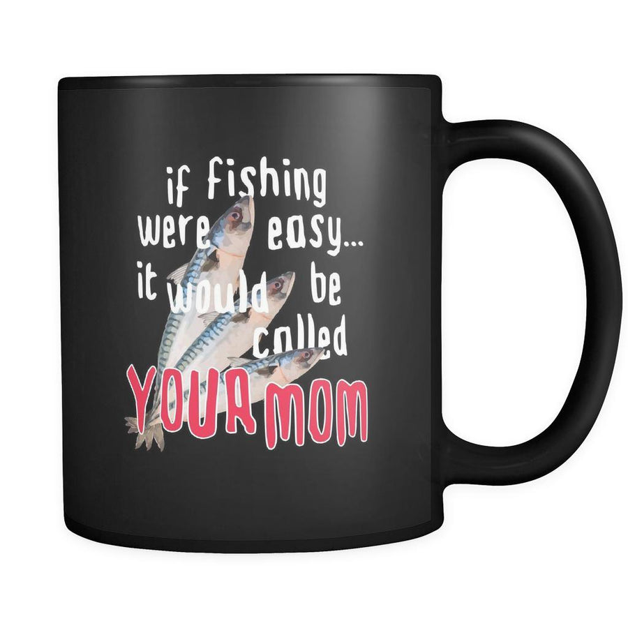 Fishermen If fishing were easy... it would be called your mom 11oz Black Mug-Drinkware-Teelime | shirts-hoodies-mugs