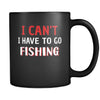 Fishing I Can't I Have To Go Fishing 11oz Black Mug-Drinkware-Teelime | shirts-hoodies-mugs