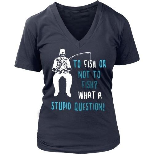 Fishing T Shirt - To Fish or not to Fish? What a stupid question!-T-shirt-Teelime | shirts-hoodies-mugs