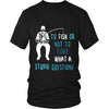 Fishing T Shirt - To Fish or not to Fish? What a stupid question!-T-shirt-Teelime | shirts-hoodies-mugs