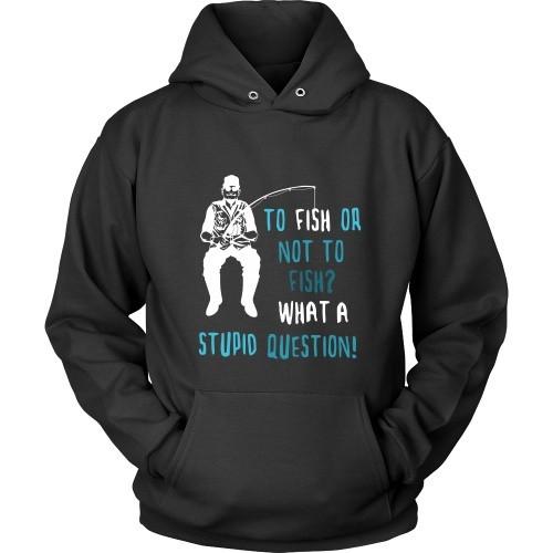 Fishing T Shirt - To Fish or not to Fish? What a stupid question!-T-shirt-Teelime | shirts-hoodies-mugs