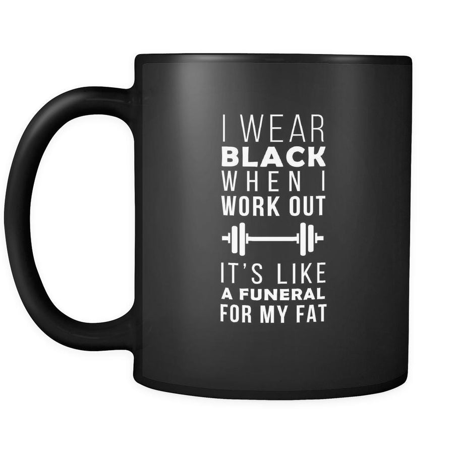 Fitness I wear black when I work out it's like a funeral for my fat 11oz Black Mug-Drinkware-Teelime | shirts-hoodies-mugs