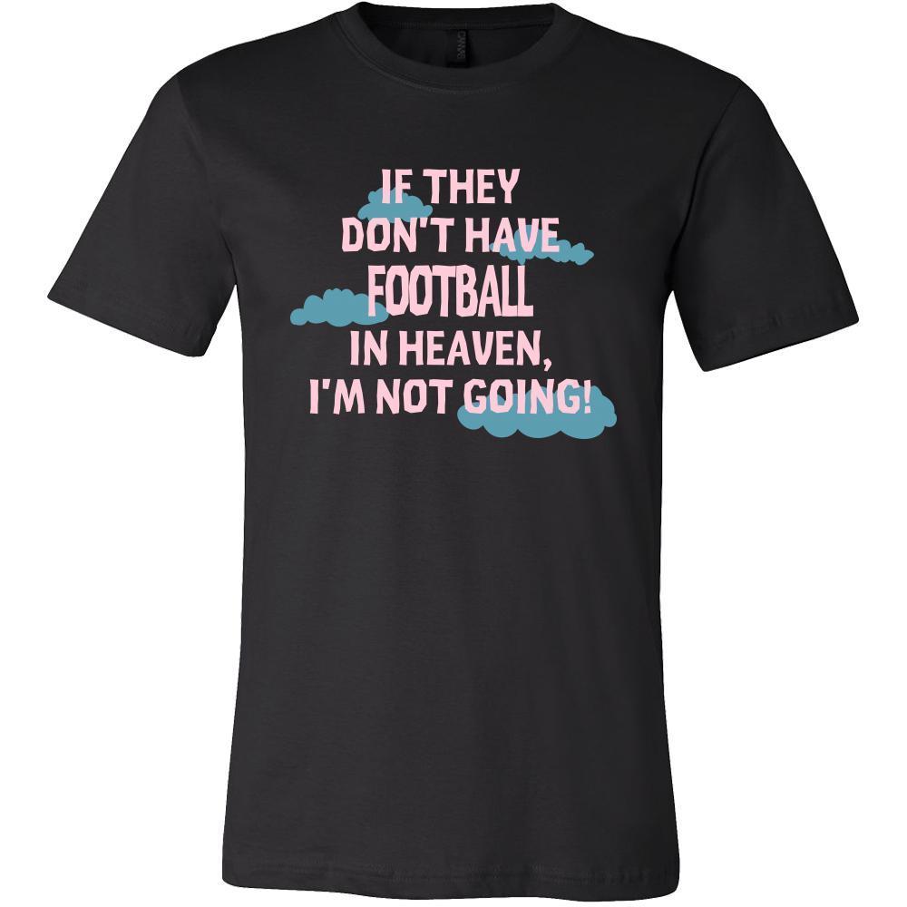 Football Shirt - If they don't have Football in heaven I'm not going- Sport Gift-T-shirt-Teelime | shirts-hoodies-mugs