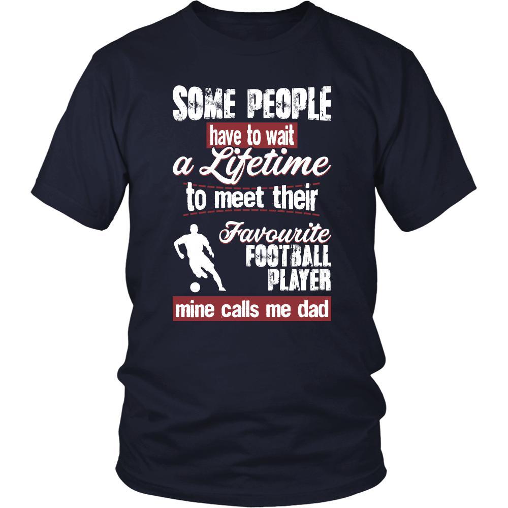 Football Shirt - Some people have to wait a lifetime to meet their favorite Football player mine calls me dad- Sport father-T-shirt-Teelime | shirts-hoodies-mugs