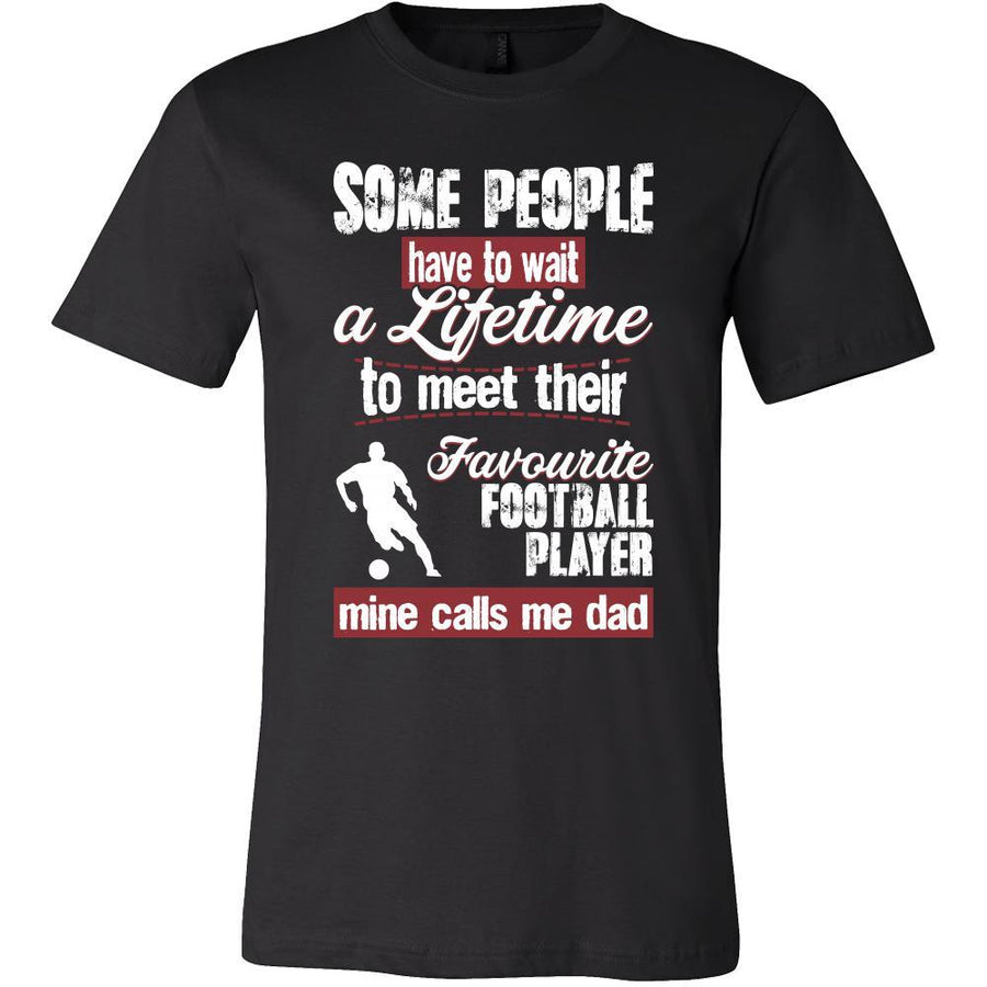 Football Shirt - Some people have to wait a lifetime to meet their favorite Football player mine calls me dad- Sport father-T-shirt-Teelime | shirts-hoodies-mugs
