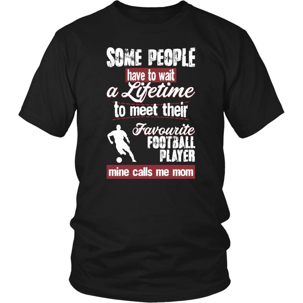 Football Shirt - Some people have to wait a lifetime to meet their favorite Football player mine calls me mom- Sport mother-T-shirt-Teelime | shirts-hoodies-mugs