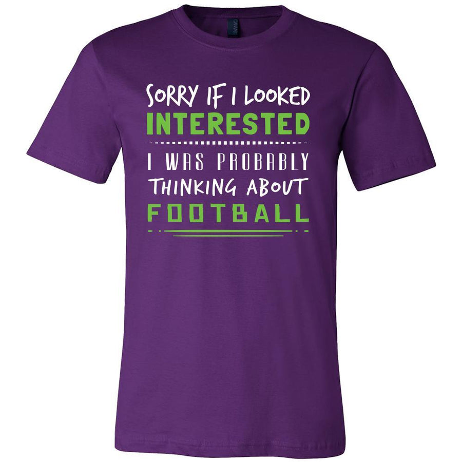 Football Shirt - Sorry If I Looked Interested, I think about Football  - Sport Gift
