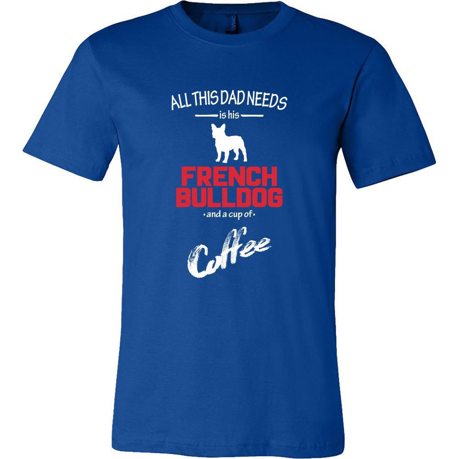 French bulldog Dog Lover Shirt - All this Dad needs is his French bulldog and a cup of coffee Father Gift-T-shirt-Teelime | shirts-hoodies-mugs