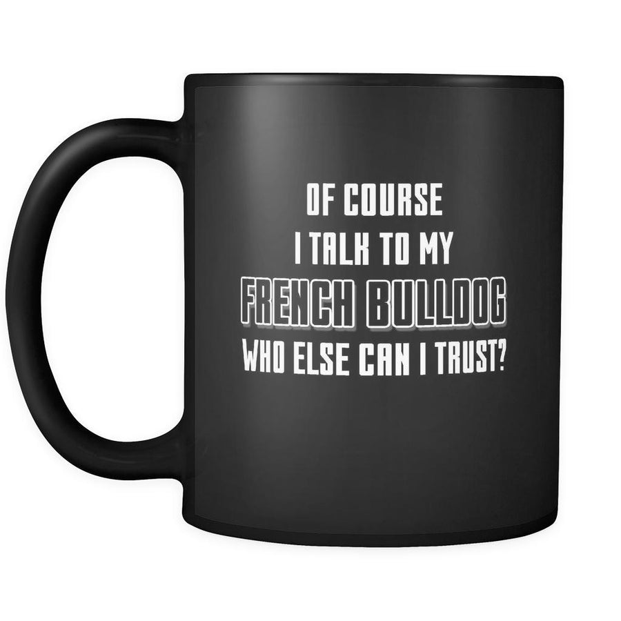 French Bulldog I Talk To My French Bulldog 11oz Black Mug-Drinkware-Teelime | shirts-hoodies-mugs