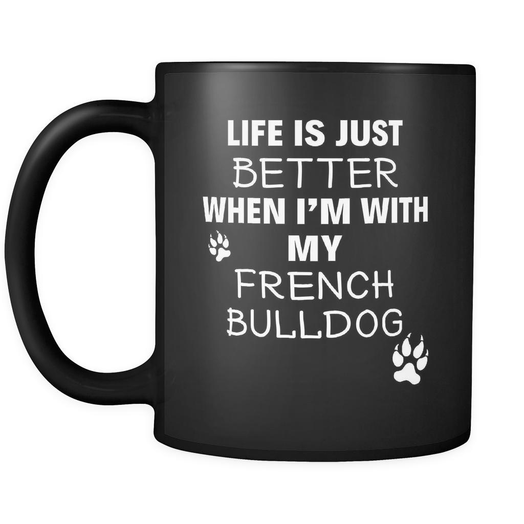 French bulldog Life Is Just Better When I'm With My French bulldog 11oz Black Mug-Drinkware-Teelime | shirts-hoodies-mugs