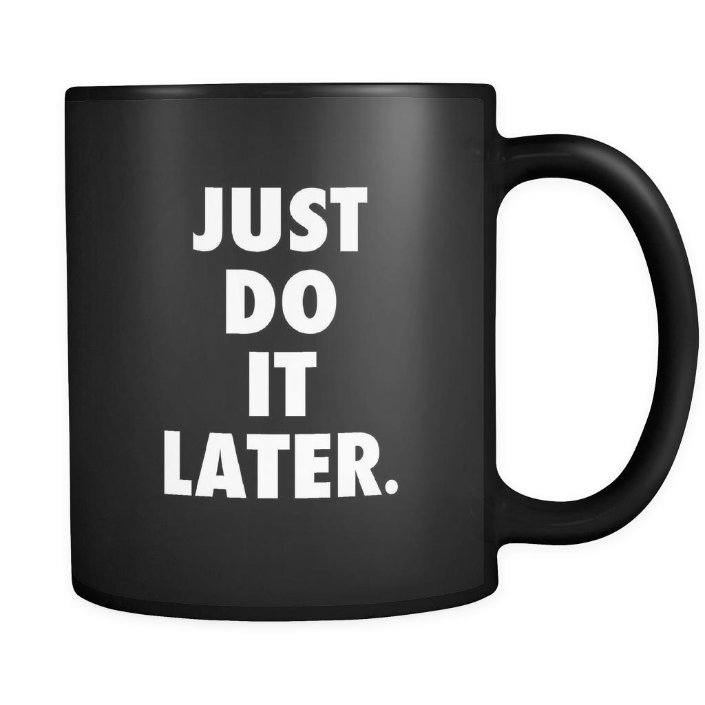 Funny Just do it later. 11oz Black Mug-Drinkware-Teelime | shirts-hoodies-mugs