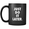 Funny Just do it later. 11oz Black Mug-Drinkware-Teelime | shirts-hoodies-mugs