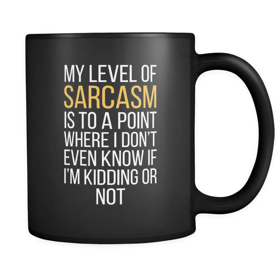 Funny My level of sarcasm is to a point where I don't even know if I'm kidding or not 11oz Black Mug-Drinkware-Teelime | shirts-hoodies-mugs