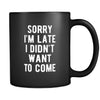 Funny Sorry I'm late I didn't want to come 11oz Black Mug-Drinkware-Teelime | shirts-hoodies-mugs