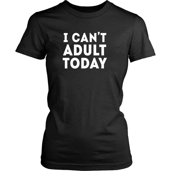 I Can't Adult Today Funny Quote T-Shirt Gift for Man Woman