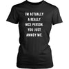 Funny T Shirt - I'm Actually a Really Nice Person You Just Annoy Me-T-shirt-Teelime | shirts-hoodies-mugs