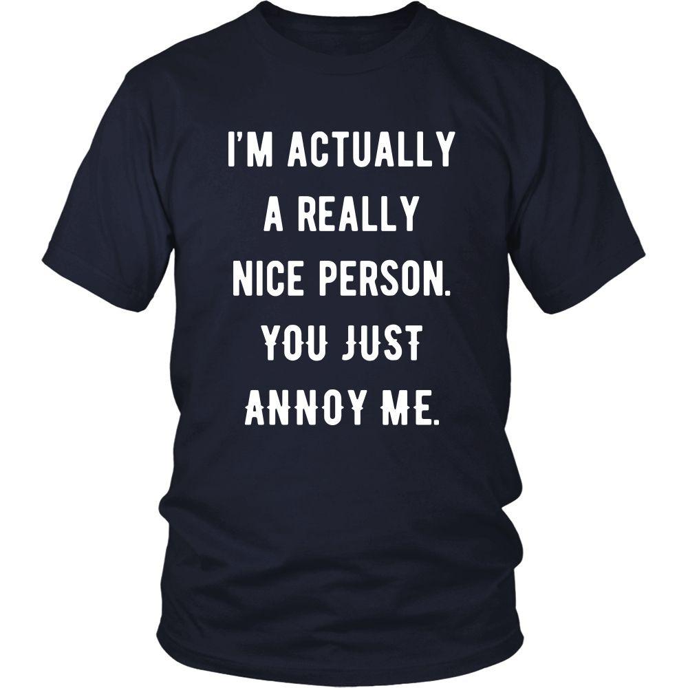 Funny Tee I m Actually a Really Nice Person You Just Annoy
