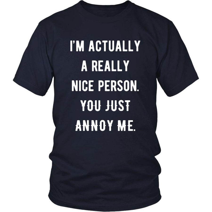 Funny T Shirt - I'm Actually a Really Nice Person You Just Annoy Me-T-shirt-Teelime | shirts-hoodies-mugs
