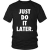 Funny T Shirt - Just Do It Later-T-shirt-Teelime | shirts-hoodies-mugs
