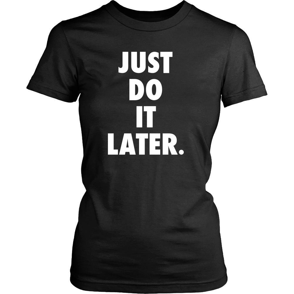 Funny T Shirt - Just Do It Later-T-shirt-Teelime | shirts-hoodies-mugs