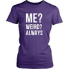 Funny T Shirt - Me? Weird? Always-T-shirt-Teelime | shirts-hoodies-mugs