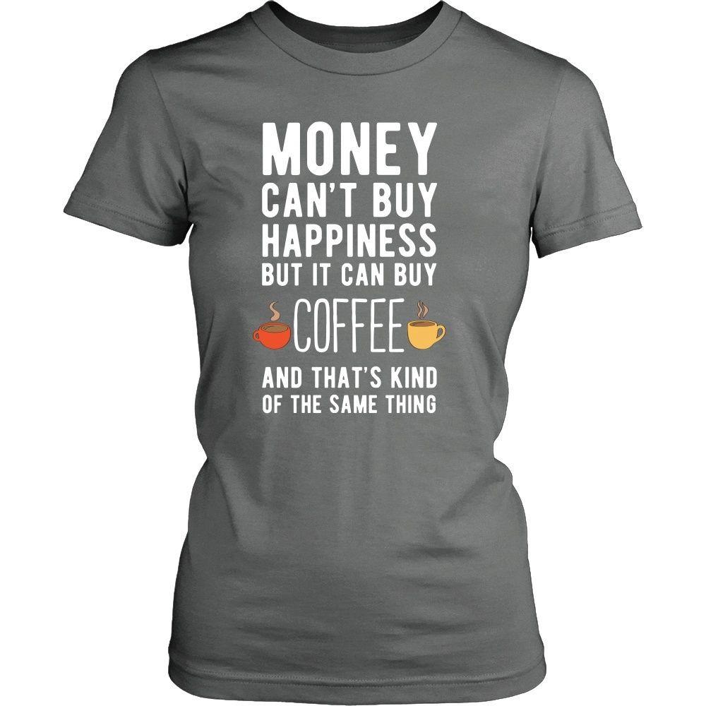 Funny T Shirt - Money can't buy happiness but it can buy coffee and that's kind of the same thing T Shirt-T-shirt-Teelime | shirts-hoodies-mugs